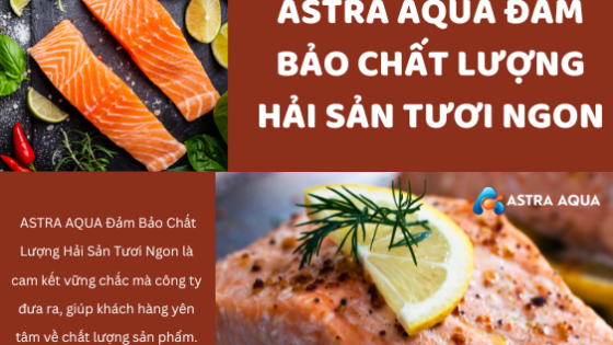 ASTRA AQUA Đảm Bảo Chất Lượng Hải Sản Tươi Ngon