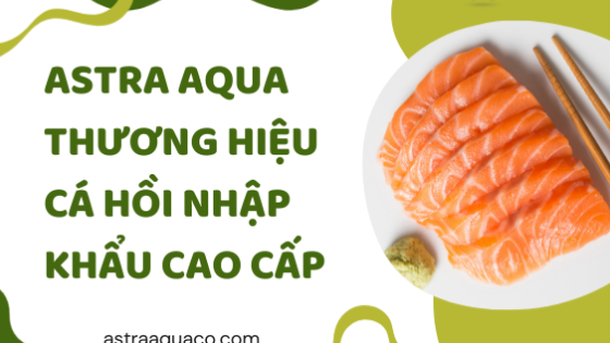 ASTRA AQUA Thương Hiệu Cá Hồi Nhập Khẩu Cao Cấp