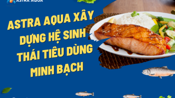 ASTRA AQUA Xây Dựng Hệ Sinh Thái Tiêu Dùng Minh Bạch