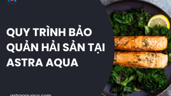Quy Trình Bảo Quản Hải Sản Tại ASTRA AQUA