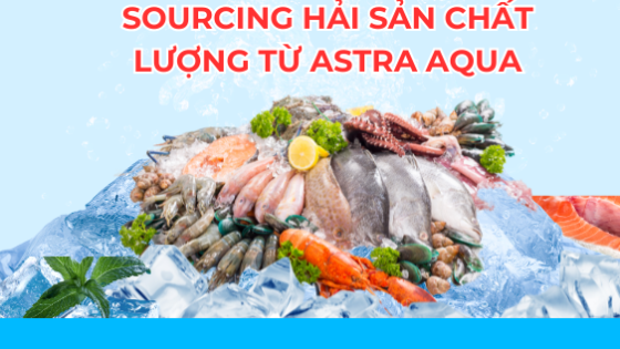 Sourcing Hải Sản Chất Lượng Từ ASTRA AQUA